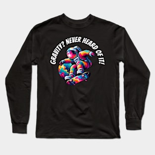 Gravity? Never Heard of it - Funny Astronaut on a Skateboard Long Sleeve T-Shirt